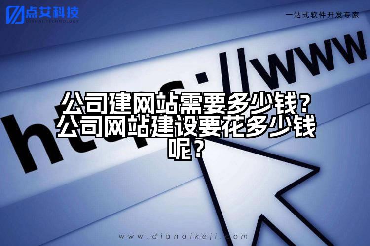 公司建网站需要多少钱?公司网站建设要花多少钱呢?