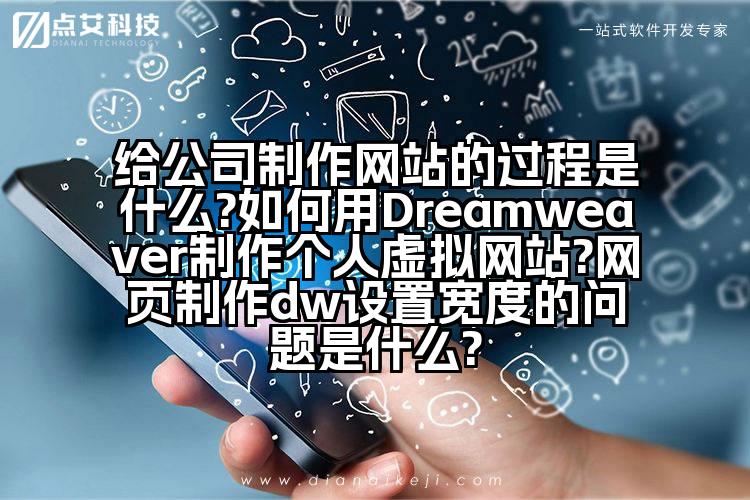 给公司制作网站的过程是什么?如何用Dreamweaver制作个人虚拟网站?网页制作dw设置宽度的问题是什么?