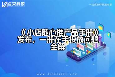 《小店随心推产品手册》发布，一册在手投放问题全解
