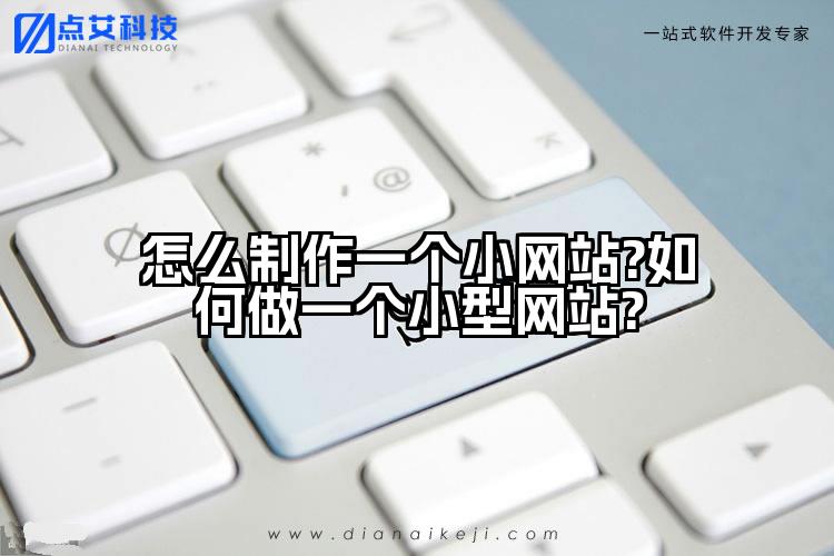 怎么制作一个小网站?如何做一个小型网站?