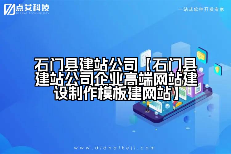 石门县建站公司【石门县建站公司企业高端网站建设制作模板建网站】
