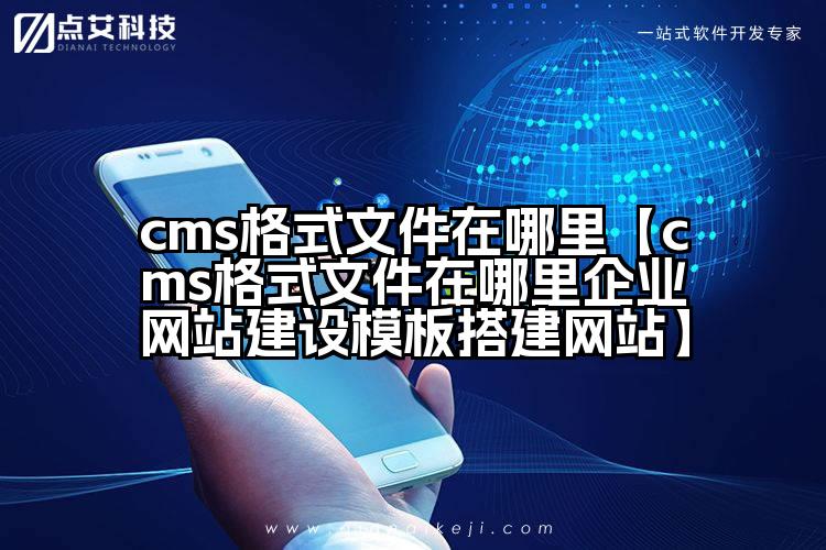 cms格式文件在哪里【cms格式文件在哪里企业网站建设模板搭建网站】