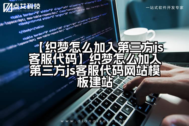 【织梦怎么加入第三方js客服代码】织梦怎么加入第三方js客服代码网站模板建站