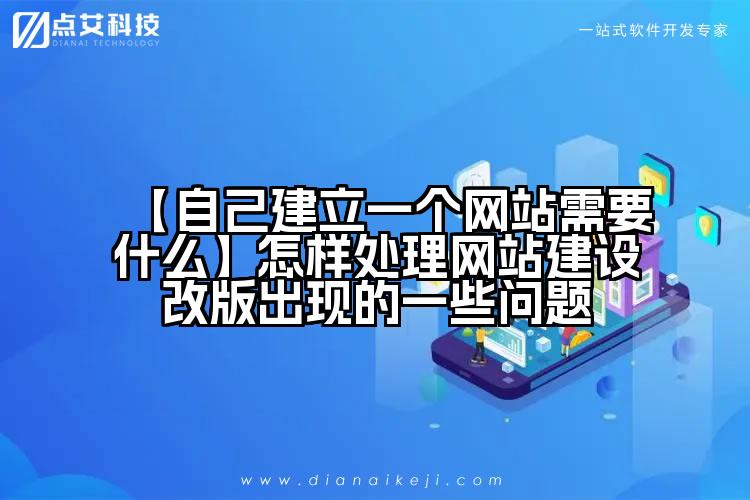 【自己建立一个网站需要什么】怎样处理网站建设改版出现的一些问题