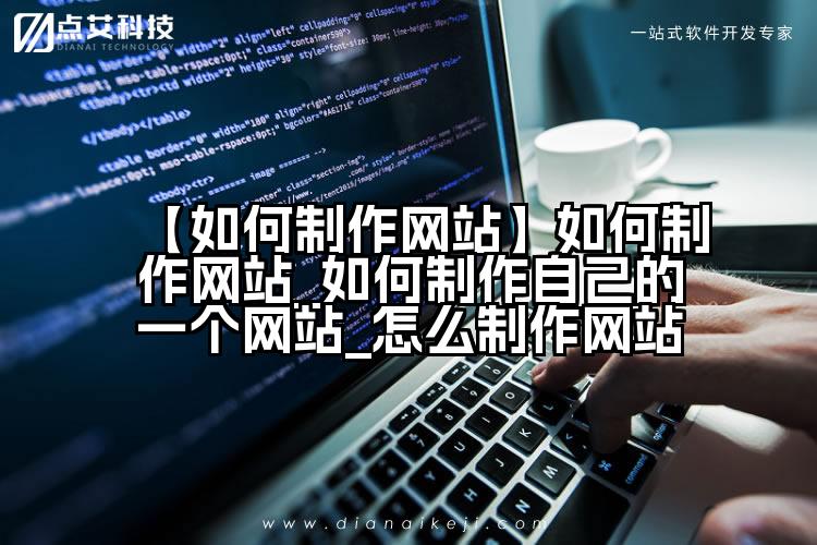 【如何制作网站】如何制作网站_如何制作自己的一个网站_怎么制作网站