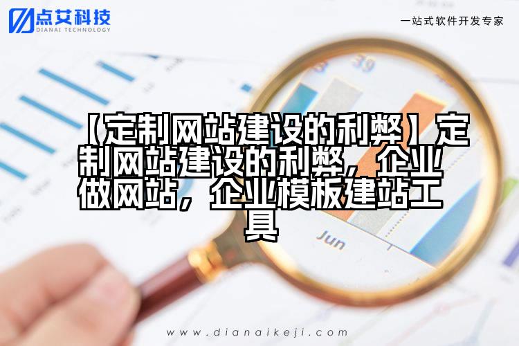 【定制网站建设的利弊】定制网站建设的利弊,企业做网站,企业模板建站工具