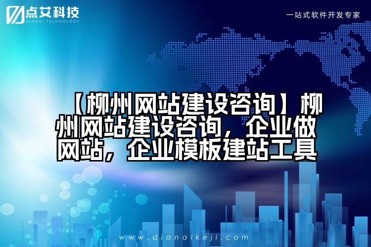 【柳州网站建设咨询】柳州网站建设咨询,企业做网站,企业模板建站工具