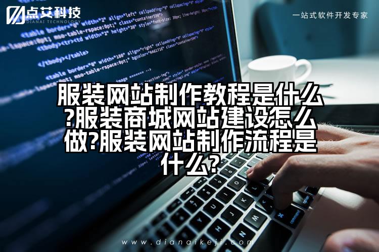 服装网站制作教程是什么?服装商城网站建设怎么做?服装网站制作流程是什么?