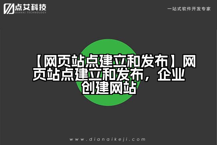 【网页站点建立和发布】网页站点建立和发布,企业创建网站
