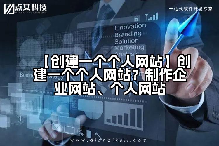 【创建一个个人网站】创建一个个人网站?制作企业网站、个人网站