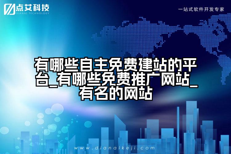 有哪些自主免费建站的平台_有哪些免费推广网站_有名的网站