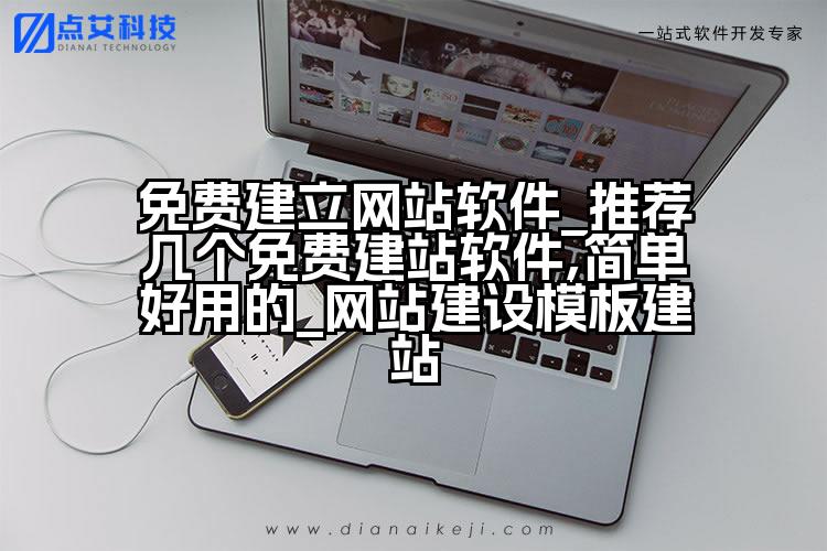 免费建立网站软件_推荐几个免费建站软件,简单好用的_网站建设模板建站