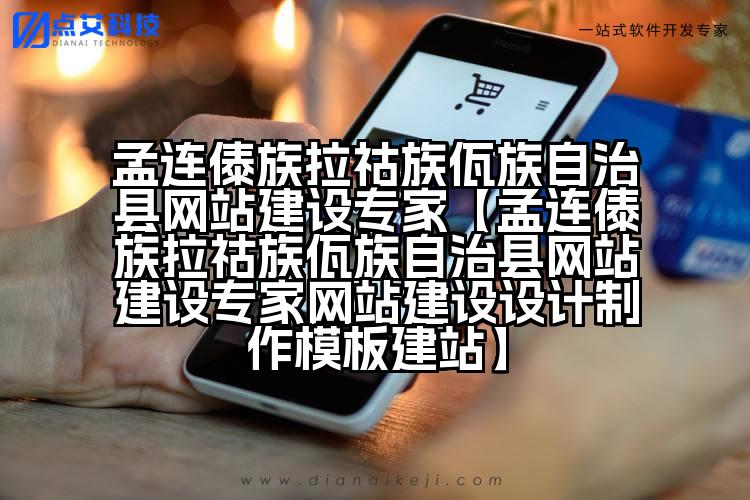 孟连傣族拉祜族佤族自治县网站建设专家【孟连傣族拉祜族佤族自治县网站建设专家网站建设设计制作模板建站】