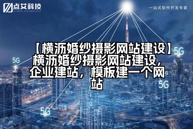【横沥婚纱摄影网站建设】横沥婚纱摄影网站建设,企业建站,模板建一个网站