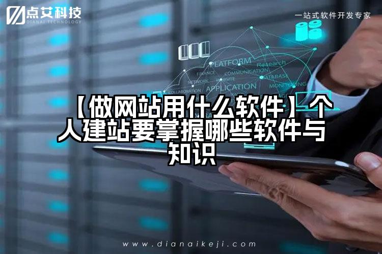 【做网站用什么软件】个人建站要掌握哪些软件与知识