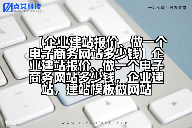【企业建站报价、做一个电子商务网站多少钱】企业建站报价、做一个电子商务网站多少钱,企业建站,建站模板做网站