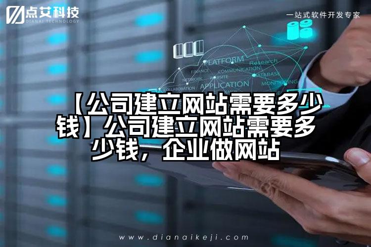 【公司建立网站需要多少钱】公司建立网站需要多少钱,企业做网站