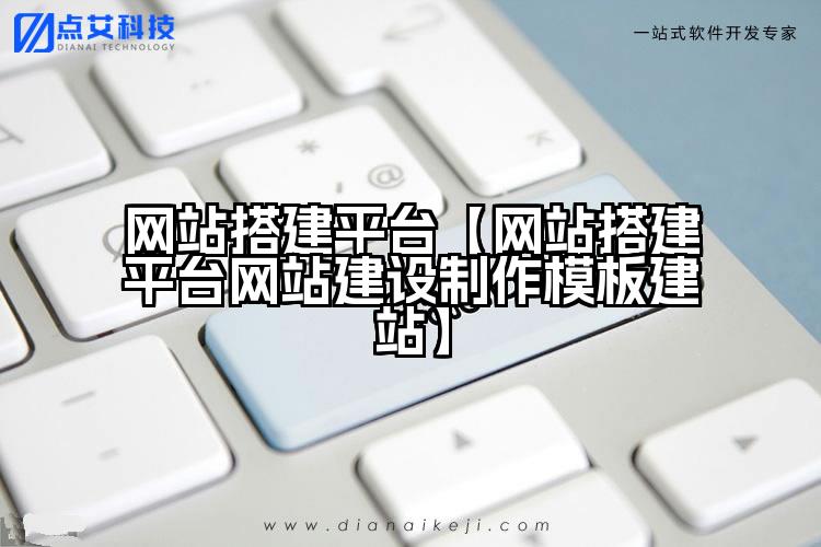 网站搭建平台【网站搭建平台网站建设制作模板建站】