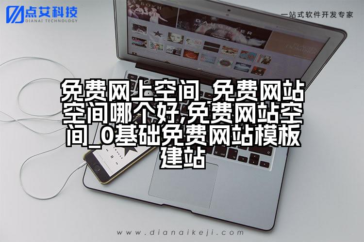 免费网上空间_免费网站空间哪个好,免费网站空间_0基础免费网站模板建站