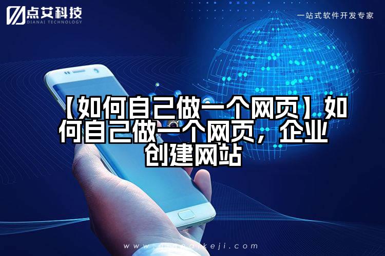 【如何自己做一个网页】如何自己做一个网页，企业创建网站