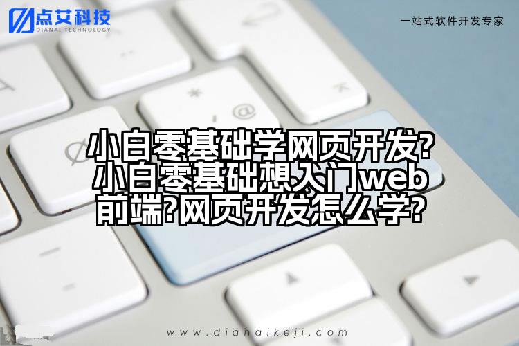 小白零基础学网页开发?小白零基础想入门web前端?网页开发怎么学?