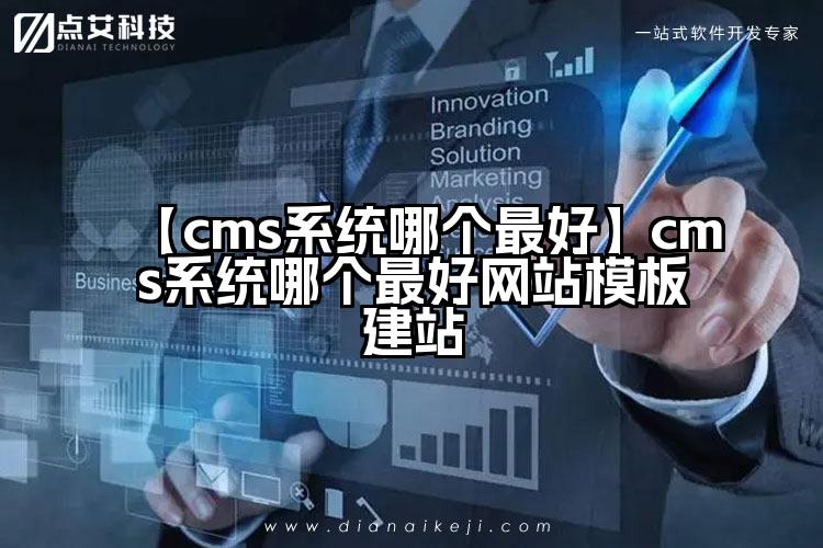 【cms系统哪个最好】cms系统哪个最好网站模板建站