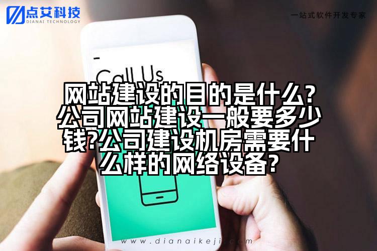 网站建设的目的是什么?公司网站建设一般要多少钱?公司建设机房需要什么样的网络设备?