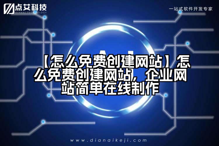 【怎么免费创建网站】怎么免费创建网站，企业网站简单在线制作