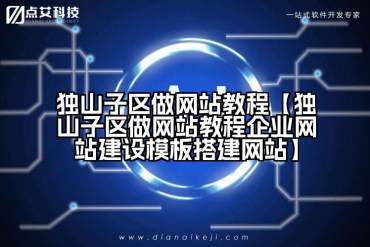 独山子区做网站教程【独山子区做网站教程企业网站建设模板搭建网站】