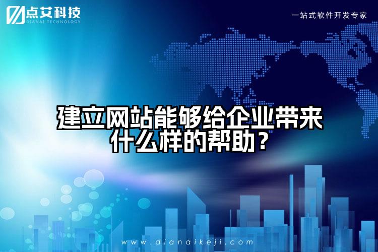 建立网站能够给企业带来什么样的帮助?