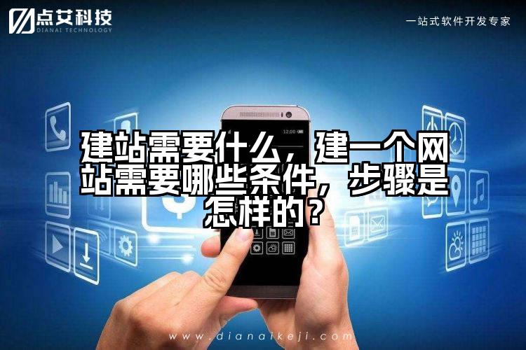 建站需要什么,建一个网站需要哪些条件,步骤是怎样的?