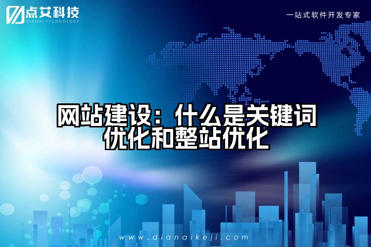 网站建设：什么是关键词优化和整站优化