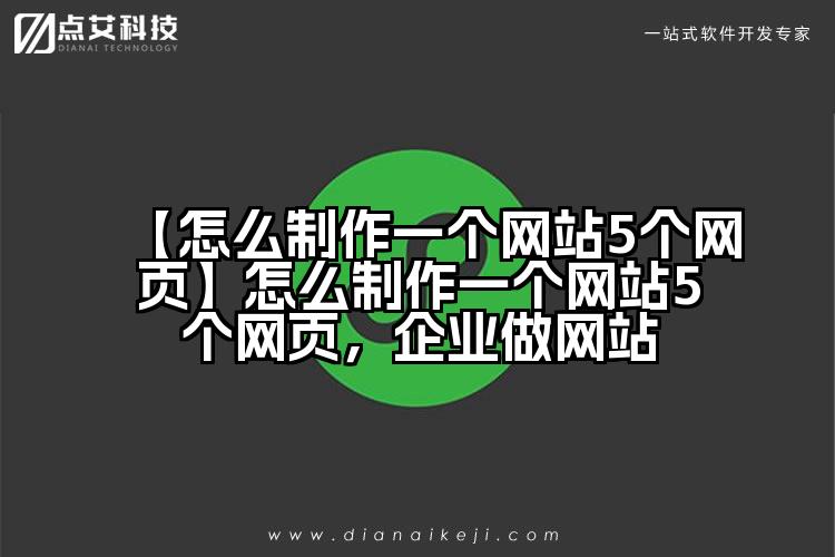 【怎么制作一个网站5个网页】怎么制作一个网站5个网页,企业做网站