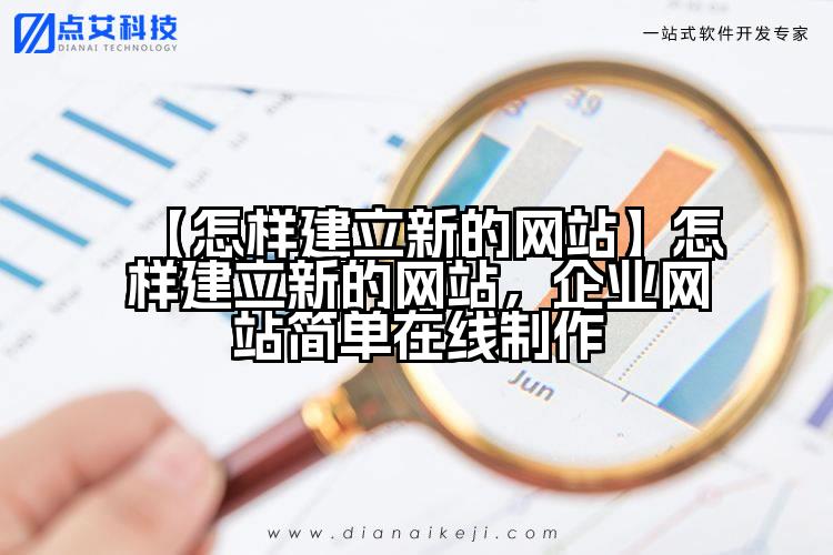 【怎样建立新的网站】怎样建立新的网站，企业网站简单在线制作