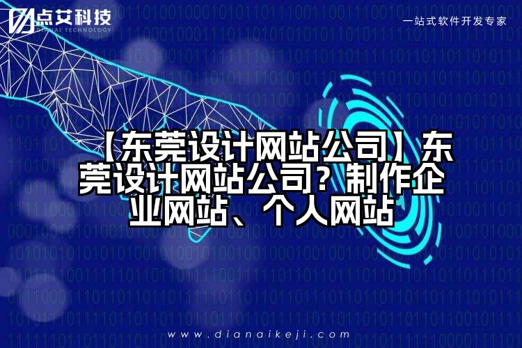 【东莞设计网站公司】东莞设计网站公司?制作企业网站、个人网站