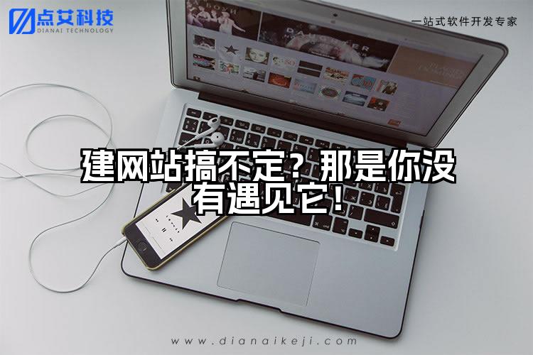 建网站搞不定?那是你没有遇见它!
