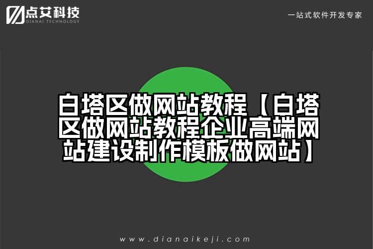 白塔区做网站教程【白塔区做网站教程企业高端网站建设制作模板做网站】