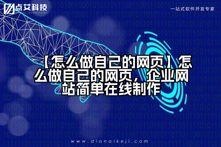 【怎么做自己的网页】怎么做自己的网页,企业网站简单在线制作