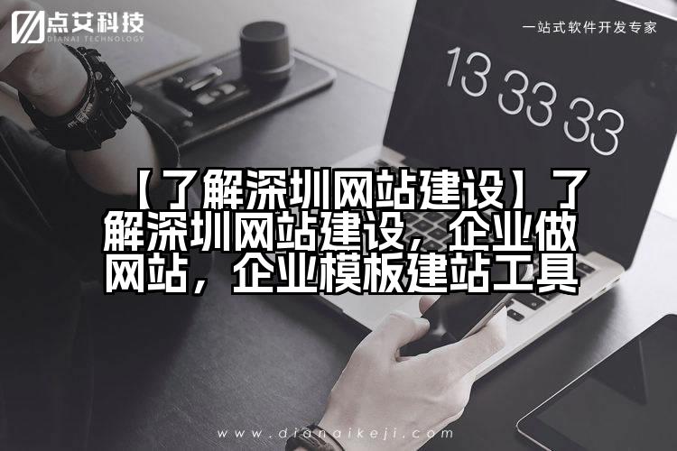 【了解深圳网站建设】了解深圳网站建设，企业做网站，企业模板建站工具