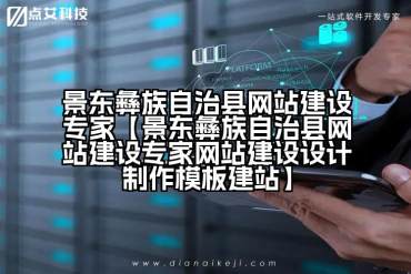 景东彝族自治县网站建设专家【景东彝族自治县网站建设专家网站建设设计制作模板建站】