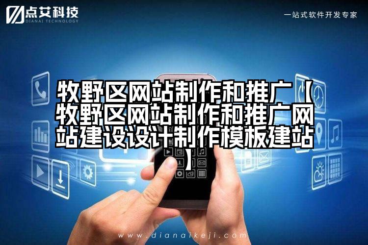 牧野区网站制作和推广【牧野区网站制作和推广网站建设设计制作模板建站】