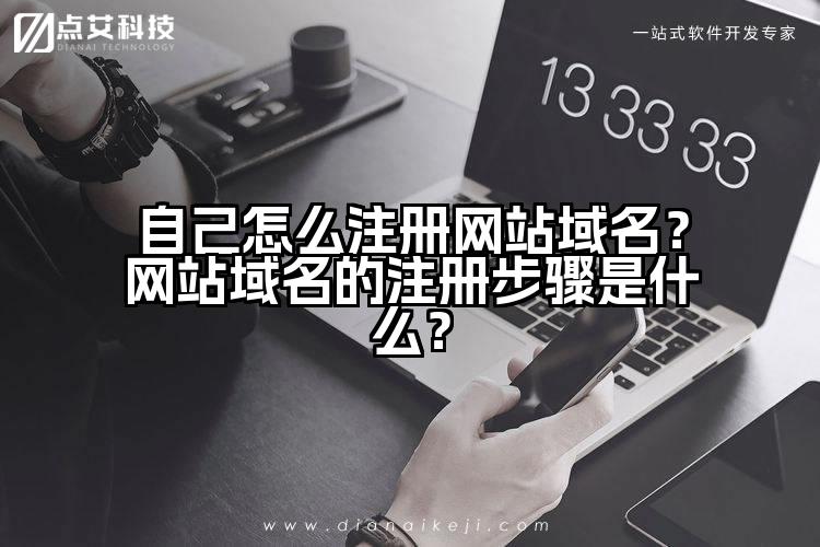 自己怎么注册网站域名？网站域名的注册步骤是什么？