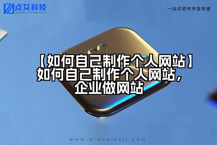 【如何自己制作个人网站】如何自己制作个人网站,企业做网站