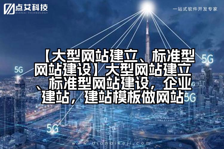 【大型网站建立、标准型网站建设】大型网站建立、标准型网站建设,企业建站,建站模板做网站