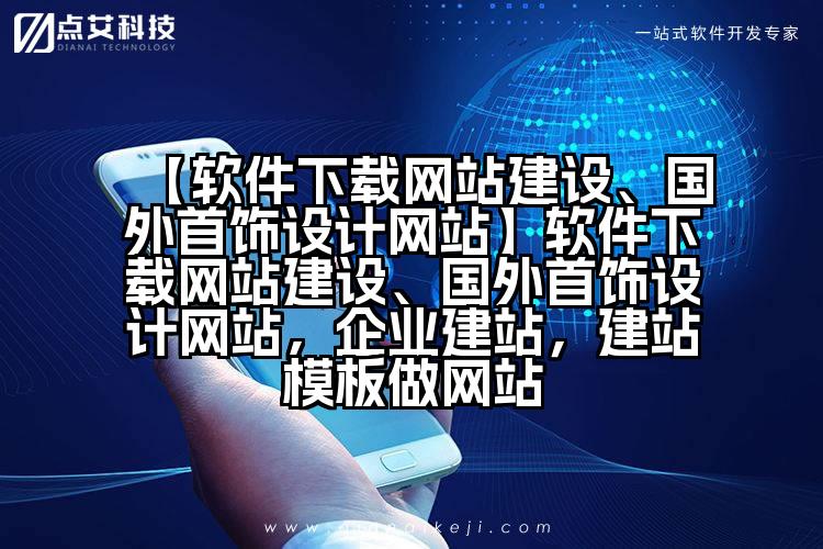 【软件下载网站建设、国外首饰设计网站】软件下载网站建设、国外首饰设计网站，企业建站，建站模板做网站
