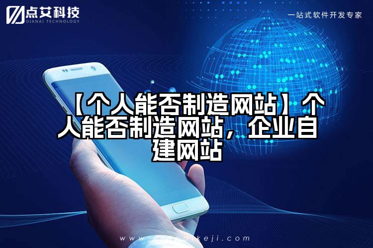 【个人能否制造网站】个人能否制造网站,企业自建网站