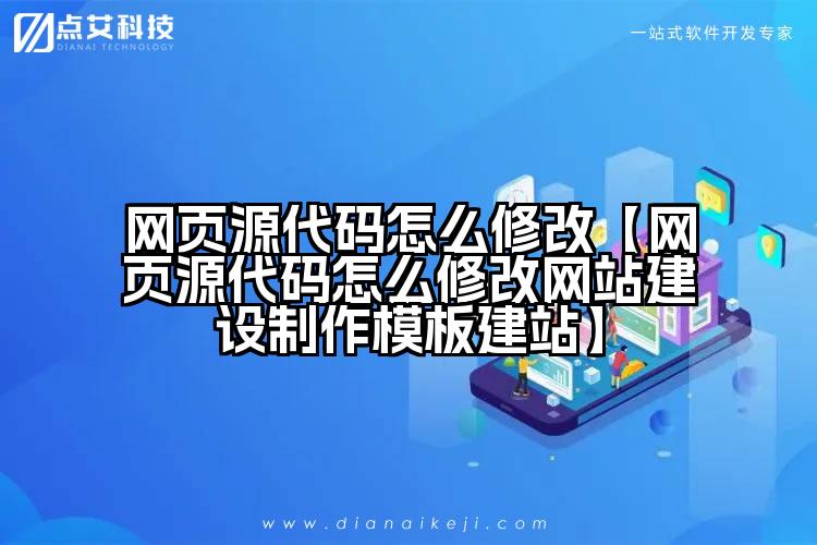 网页源代码怎么修改【网页源代码怎么修改网站建设制作模板建站】