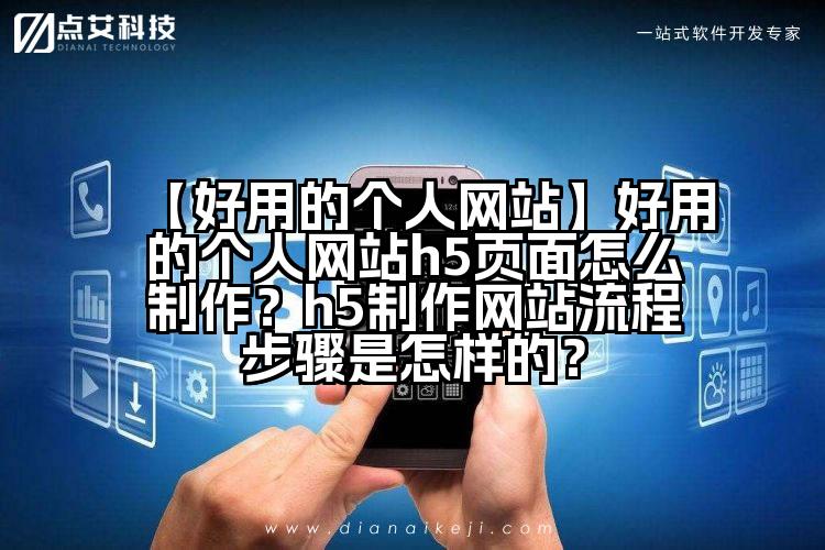 【好用的个人网站】好用的个人网站h5页面怎么制作?h5制作网站流程步骤是怎样的?