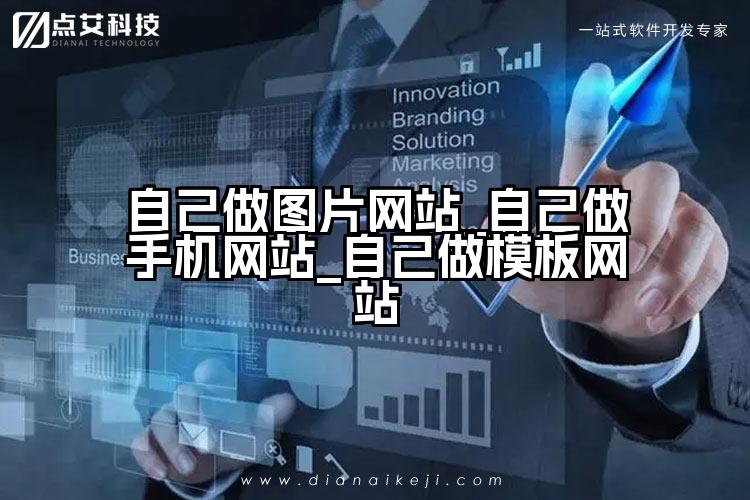 自己做图片网站_自己做手机网站_自己做模板网站