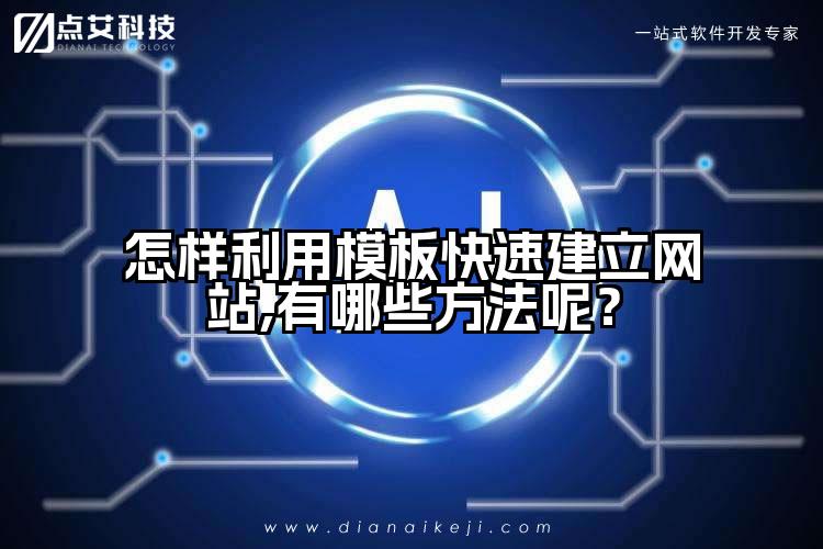 怎样利用模板快速建立网站,有哪些方法呢?